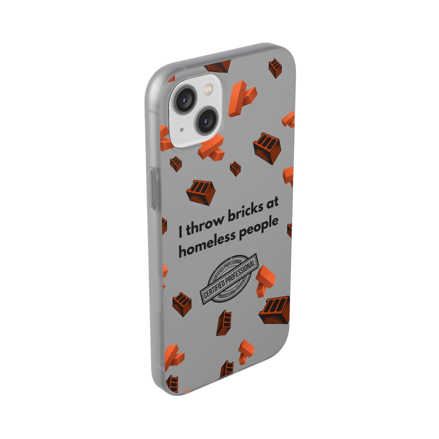 "I throw bricks at homeless people" High Quality Phone Case