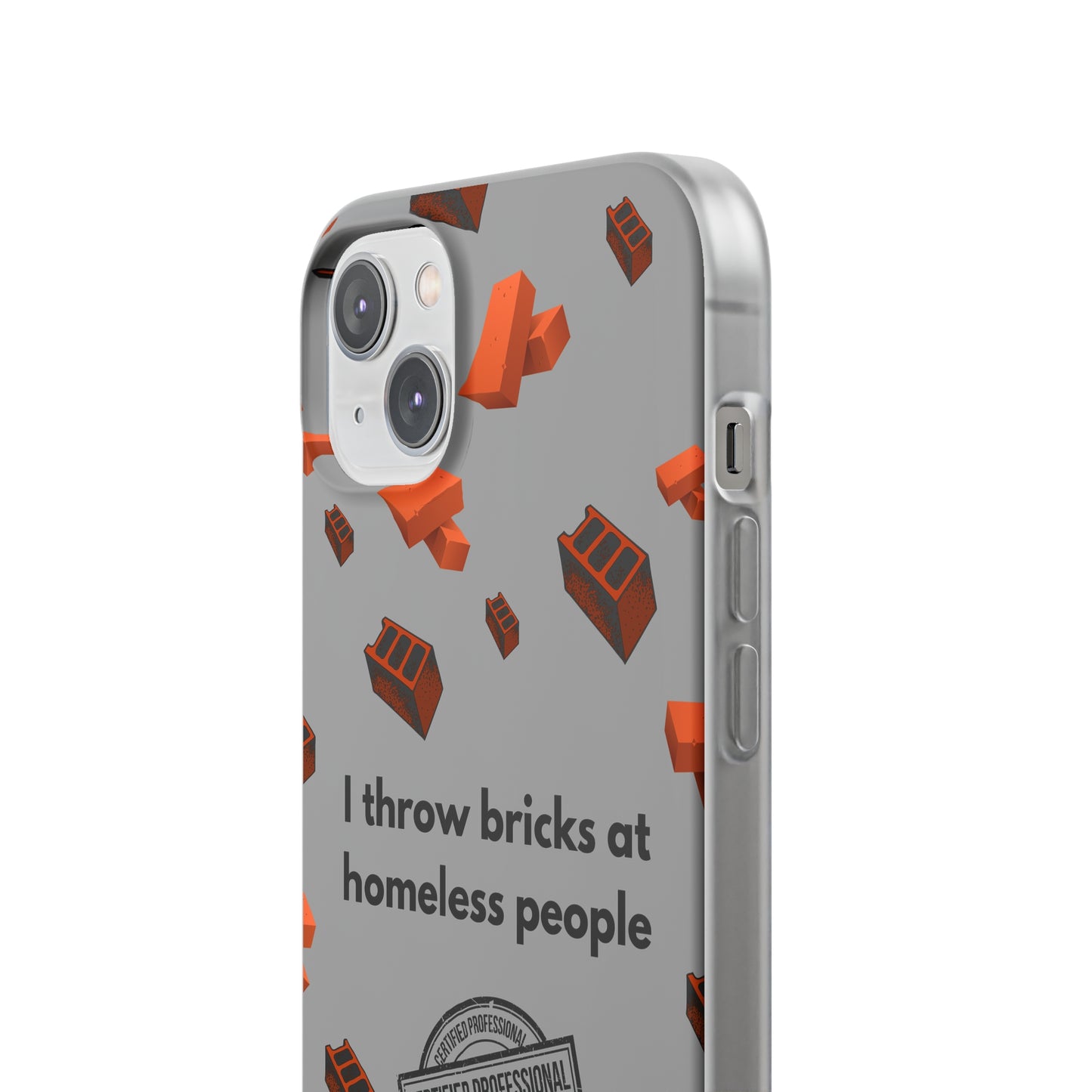 "I throw bricks at homeless people" High Quality Phone Case