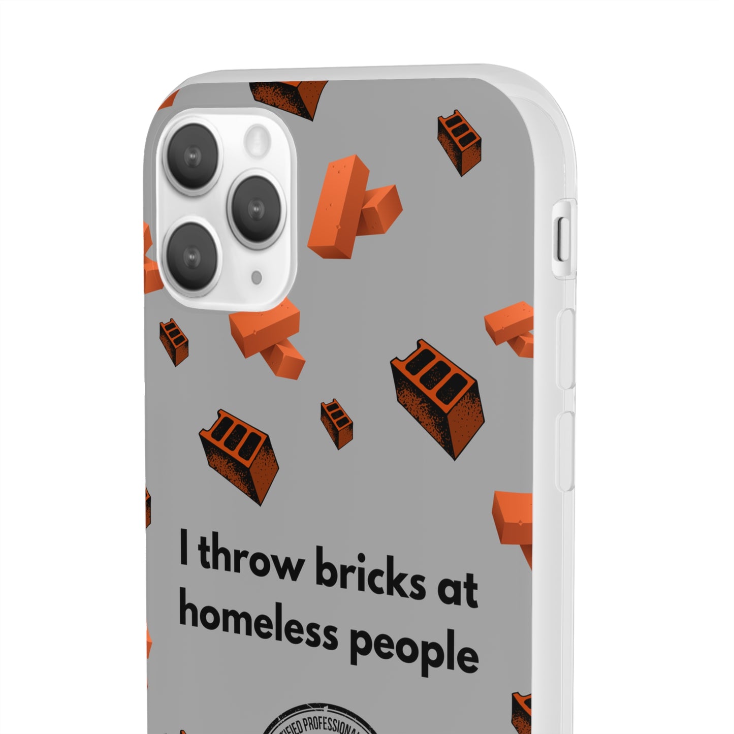 "I throw bricks at homeless people" High Quality Phone Case