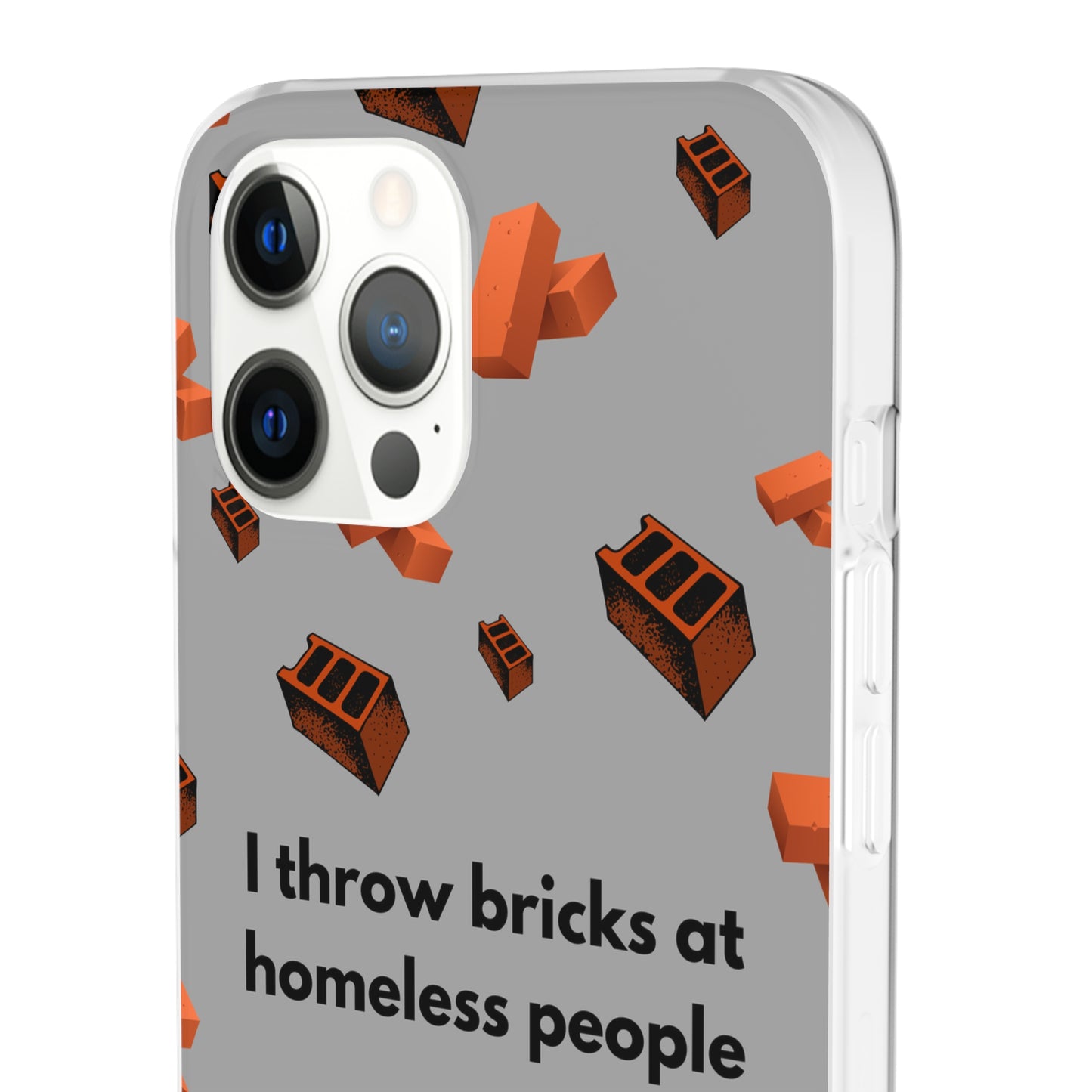 "I throw bricks at homeless people" High Quality Phone Case