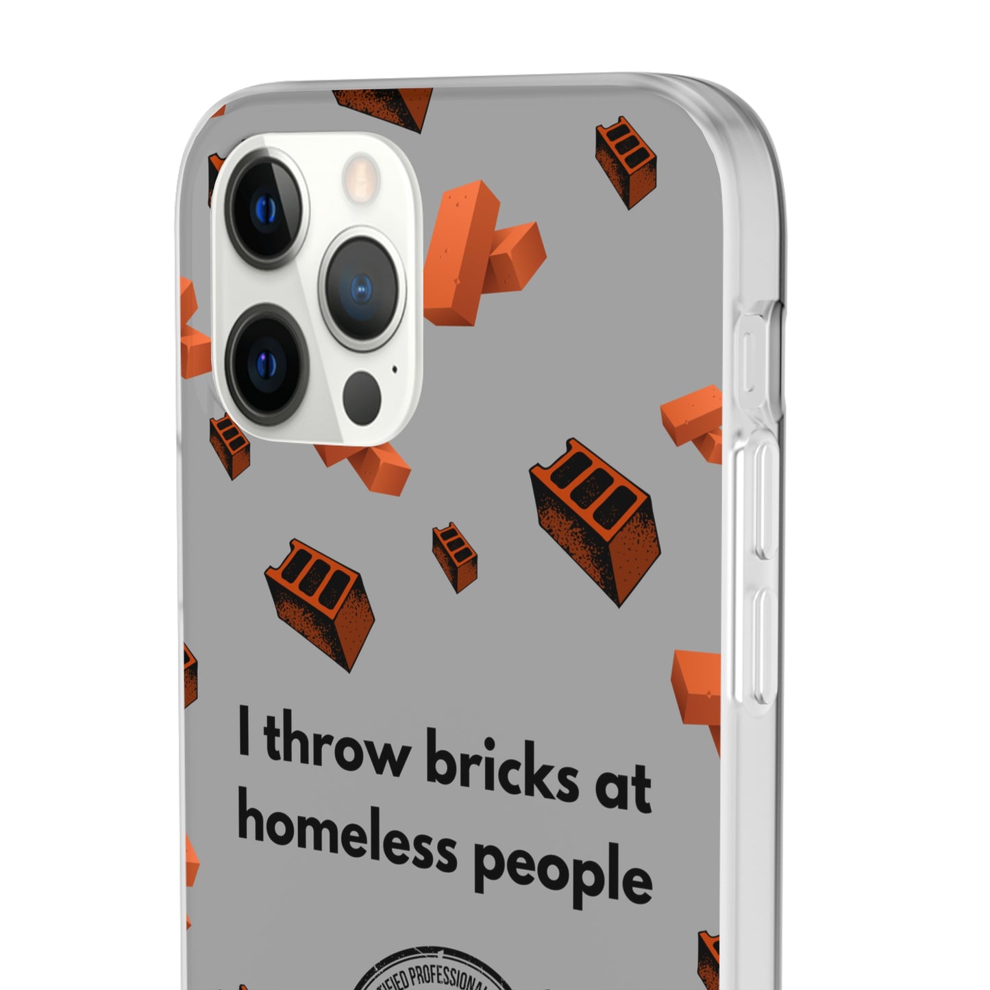 "I throw bricks at homeless people" High Quality Phone Case