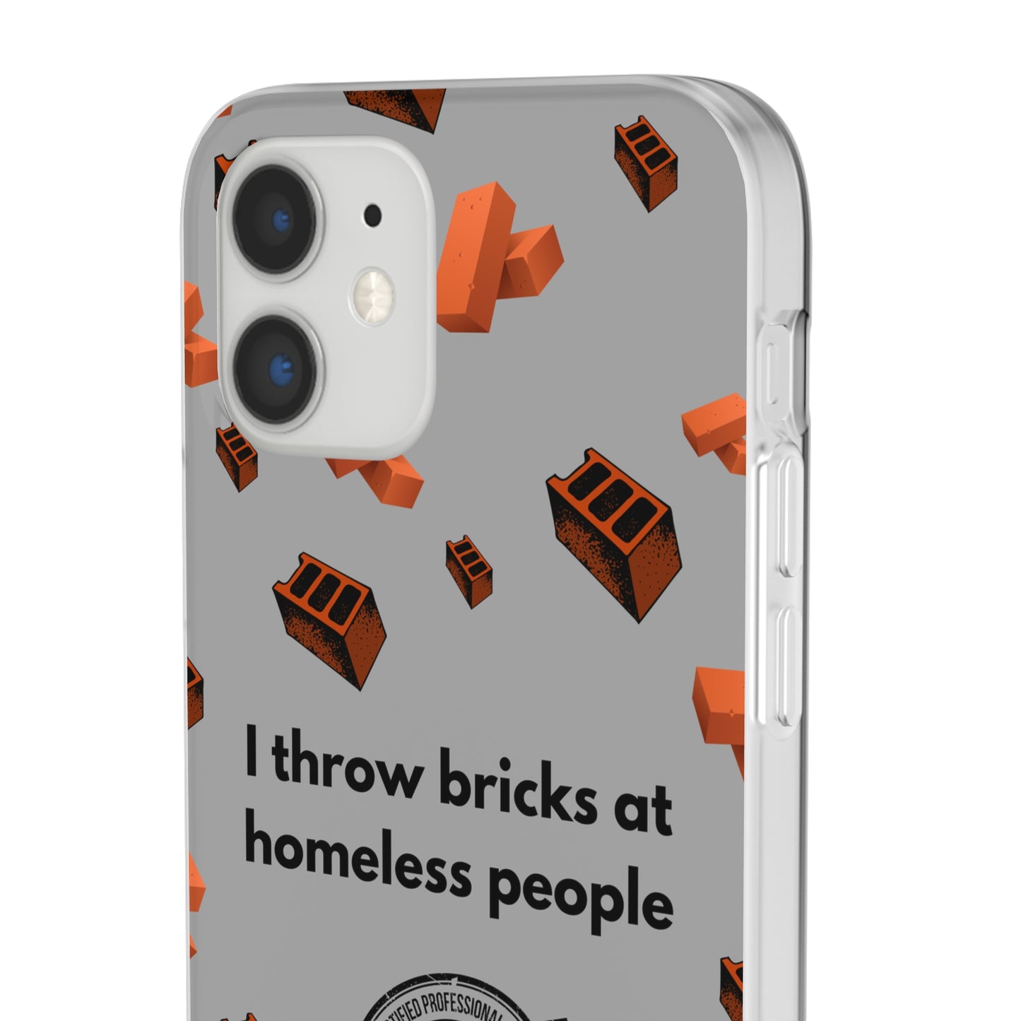 "I throw bricks at homeless people" High Quality Phone Case