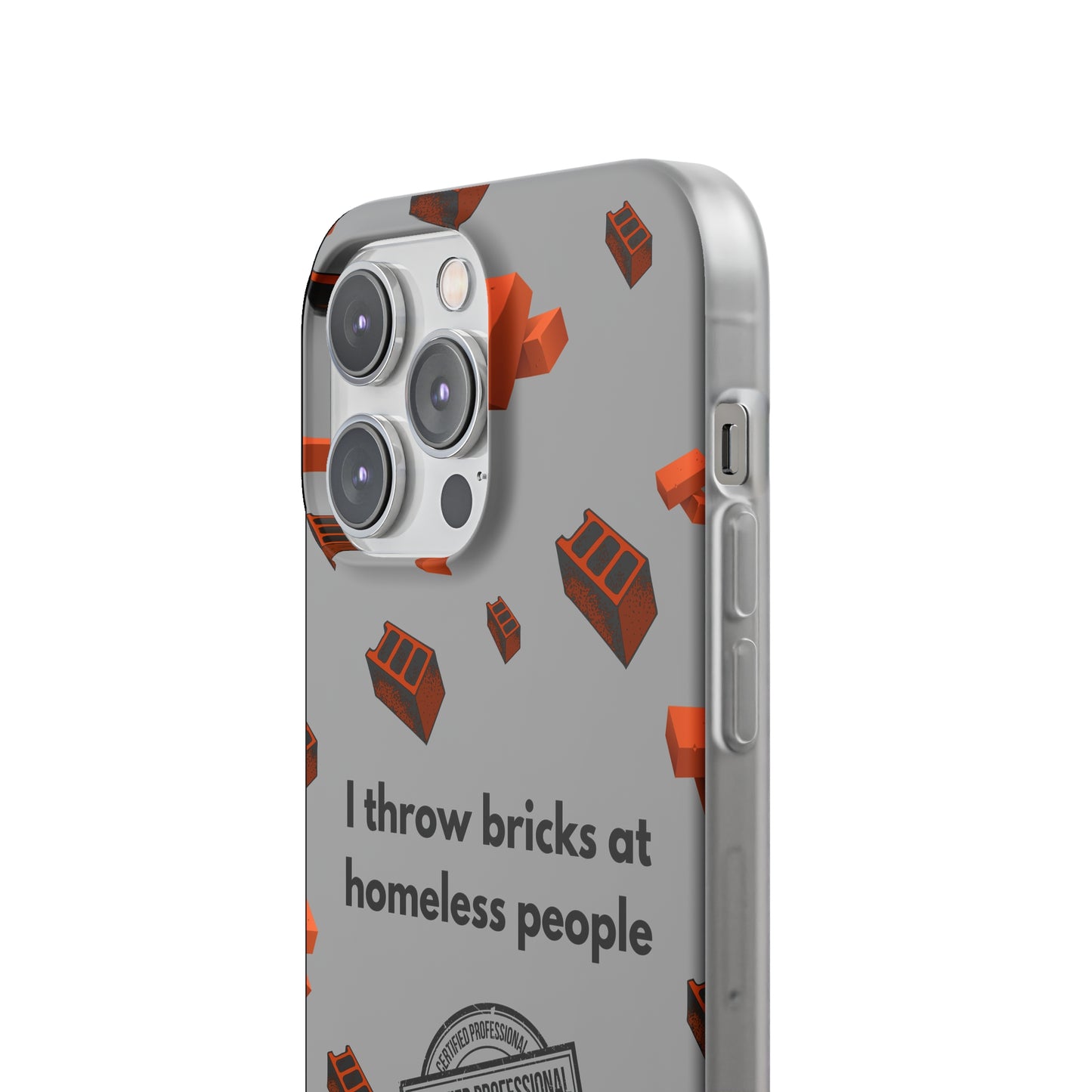 "I throw bricks at homeless people" High Quality Phone Case