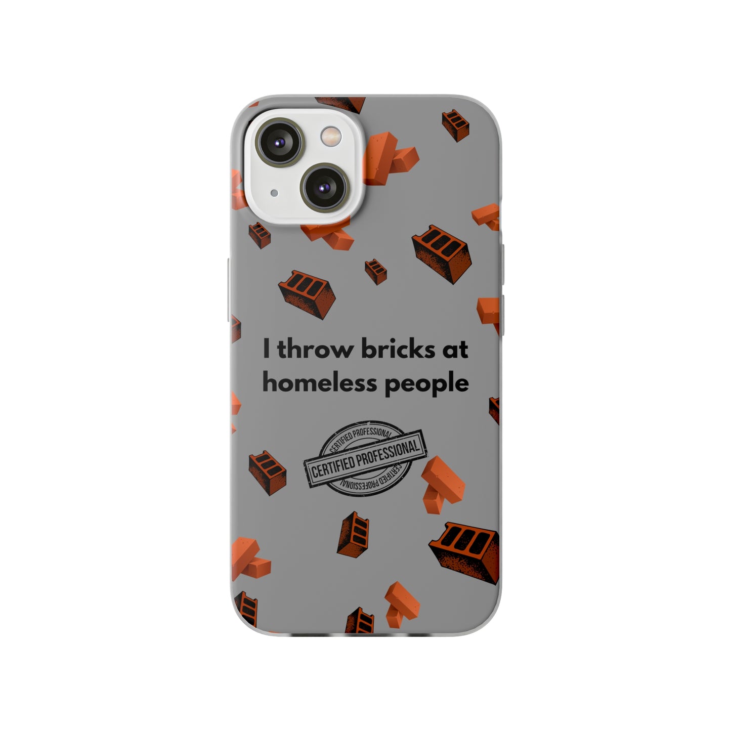 "I throw bricks at homeless people" High Quality Phone Case