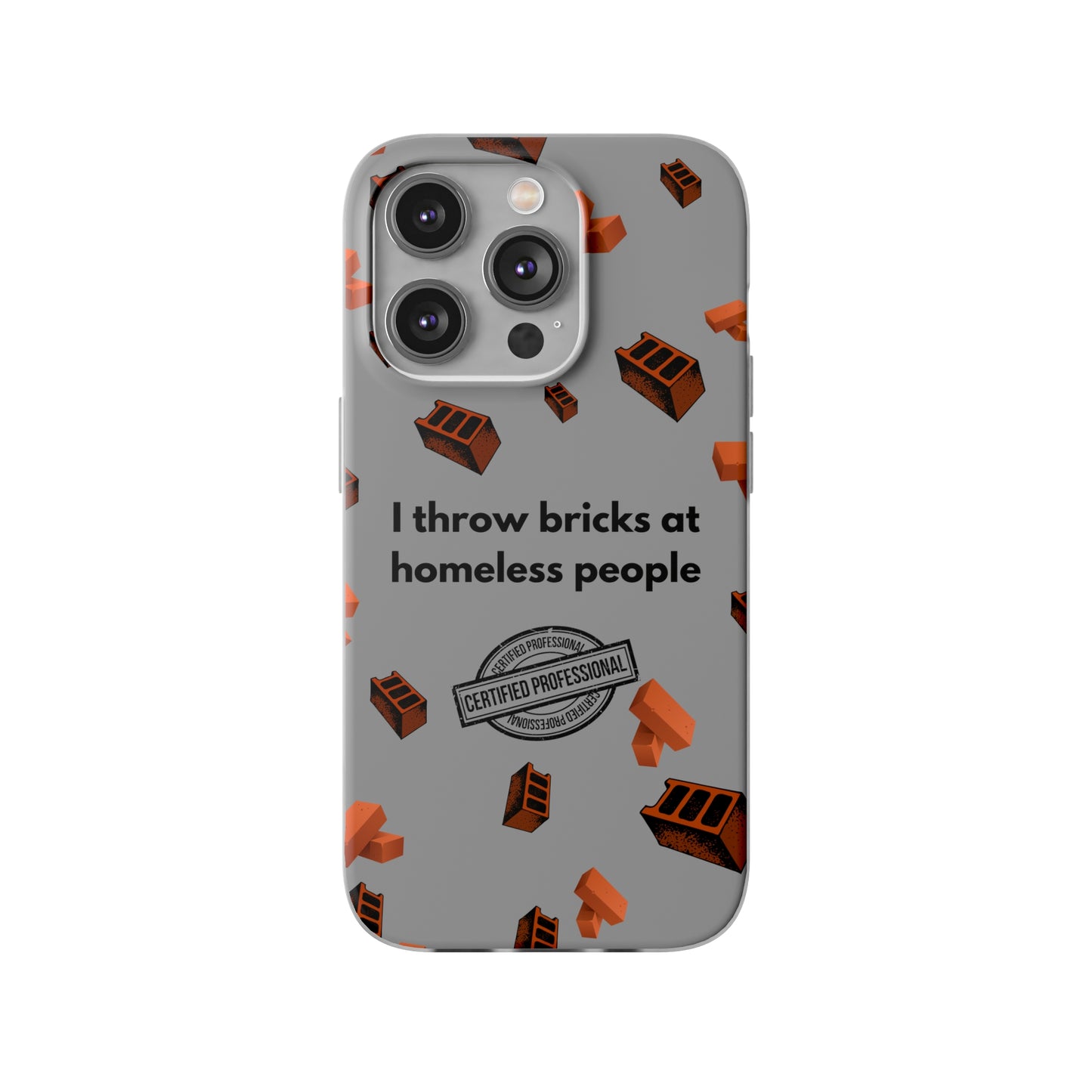 "I throw bricks at homeless people" High Quality Phone Case