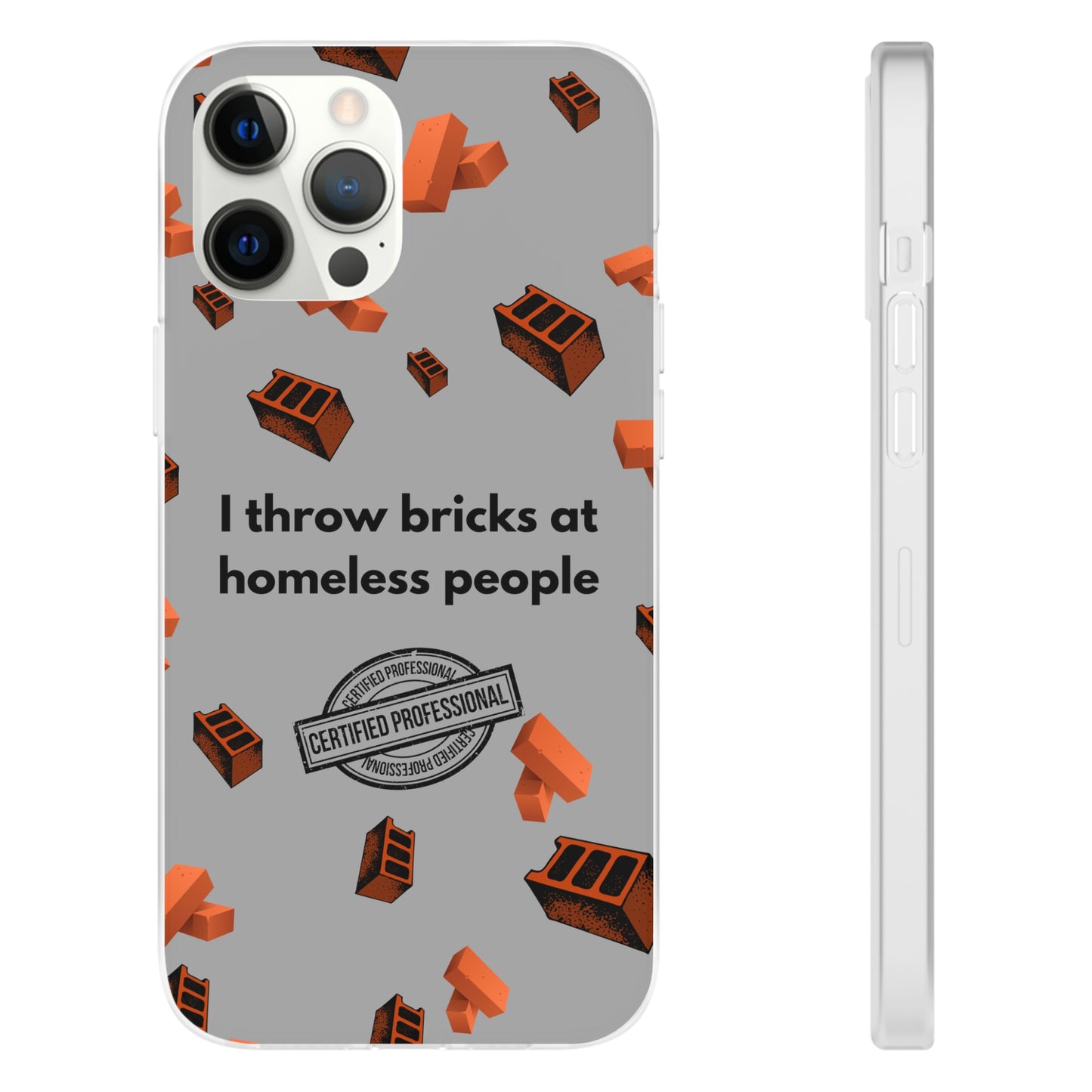 "I throw bricks at homeless people" High Quality Phone Case