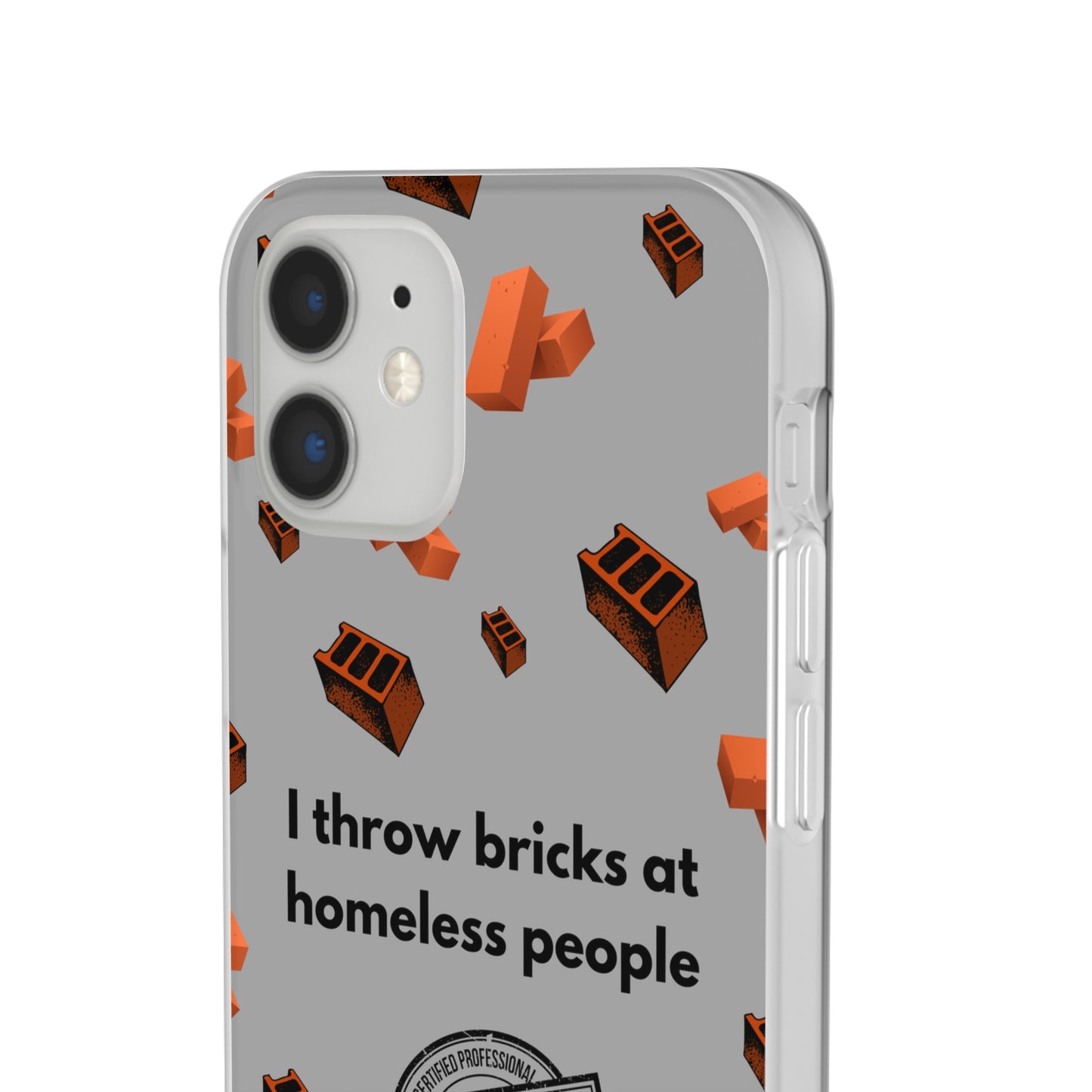 "I throw bricks at homeless people" High Quality Phone Case