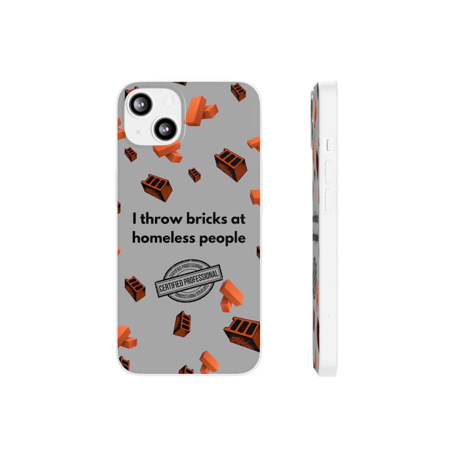 "I throw bricks at homeless people" High Quality Phone Case