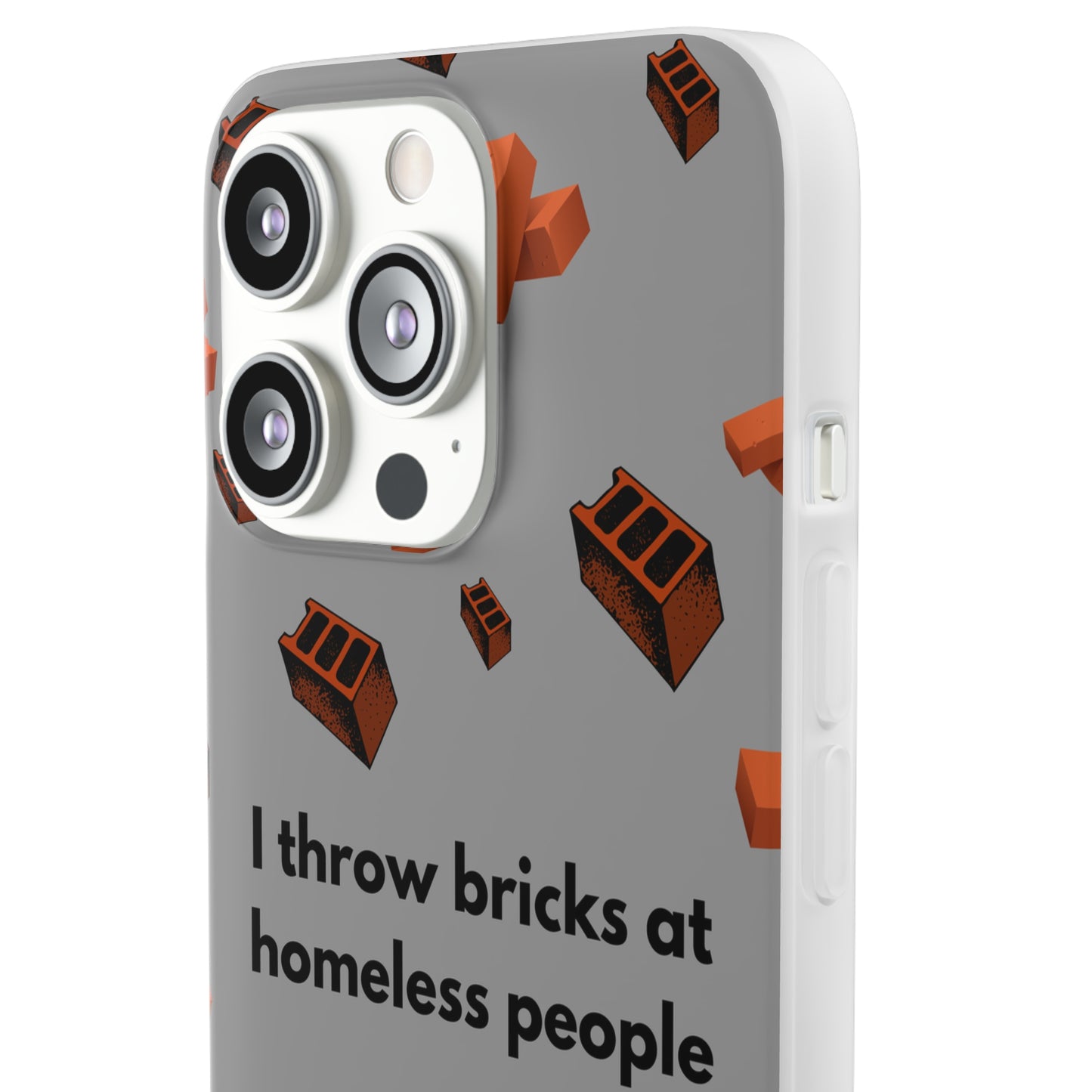 "I throw bricks at homeless people" High Quality Phone Case